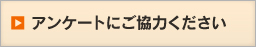 アンケートにご協力ください